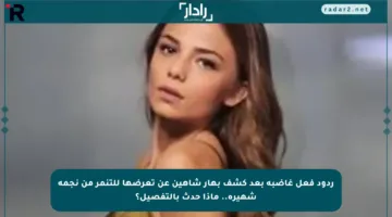 ردود فعل غاضبة بعد كشف بهار شاهين عن تعرضها للتنمر من نجمة شهيرة.. ماذا حدث بالتفصيل؟